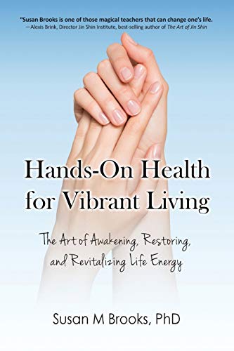 Hands-On Health for Vibrant Living : The Art of Awakening, Restoring, and Revitalizing Life Energy