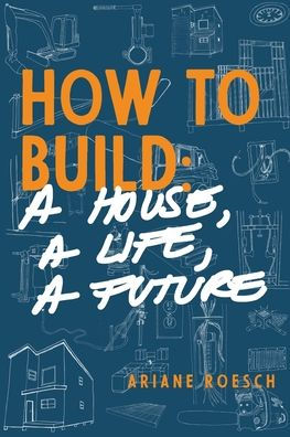 How to Build: a House, a Life, a Future - 9781733054522