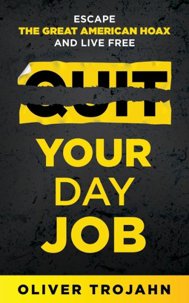 Quit Your Day Job: Escape The Great American Hoax And Live Free - 9781733110488