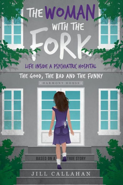 The Woman With The Fork : Life Inside A Psychiatric Hospital: The Good, The Bad And The Funny