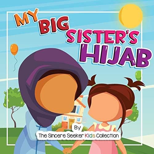 My Big Sister's Hijab: My Journey To Learning About Hijab And Loving It (Islam For Kids Series)