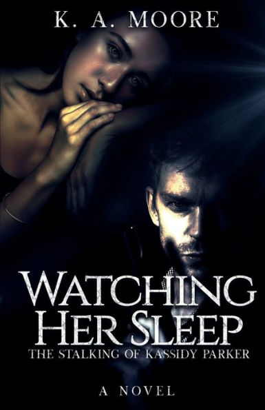 Watching Her Sleep : The Stalking Of Kassidy Parker