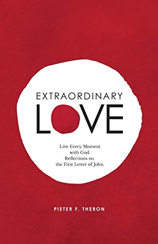 Extraordinary Love: Live Every Moment With God, Reflections On The First Letter Of John