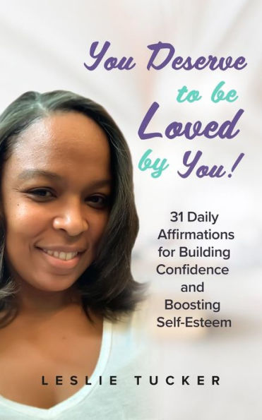 You Deserve To Be Loved By You!: 31 Daily Affirmations For Building Confidence And Boosting Self-Esteem