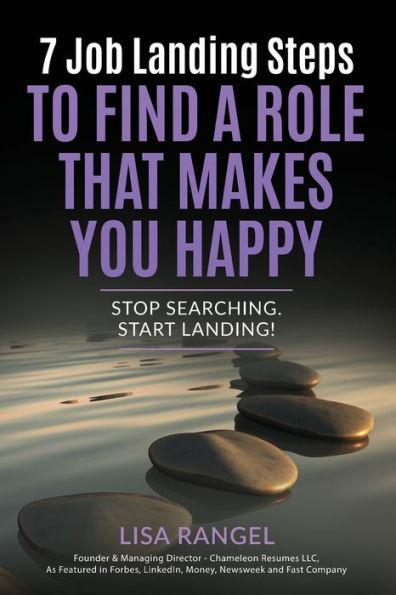 7 Job Landing Steps To Find A Role That Makes You Happy: Stop Searching. Start Landing!