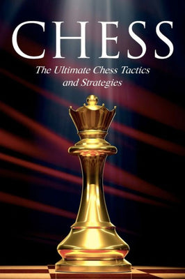 Chess: The Ultimate Chess Tactics and Strategies