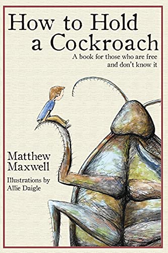 How To Hold A Cockroach: A Book For Those Who Are Free And Don't Know It