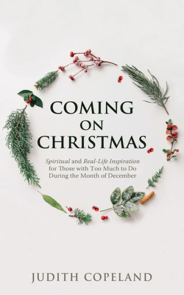 Coming On Christmas: Spiritual and Real-Life Inspiration for Those with Too Much to Do During the Month of December
