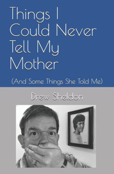 Things I Could Never Tell My Mother: (And Some Things She Told Me) - 9781733424400