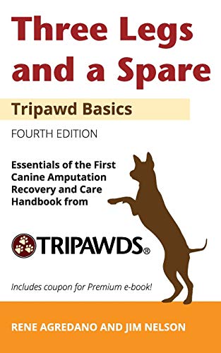 Three Legs And A Spare: Essentials Of The Canine Amputation Recovery And Care Handbook From Tripawds