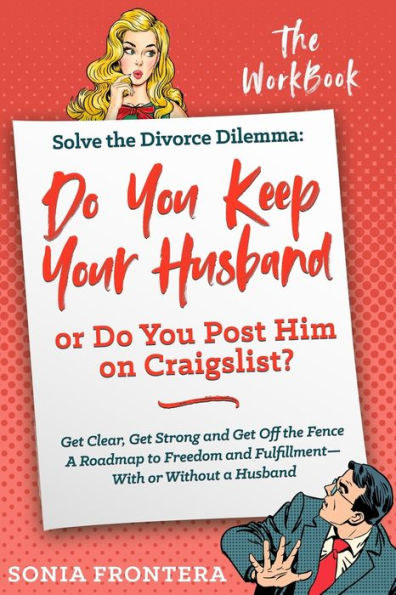 Solve The Divorce Dilemma : Do You Keep Your Husband Or Do You Post Him On Craigslist?: The Workbook