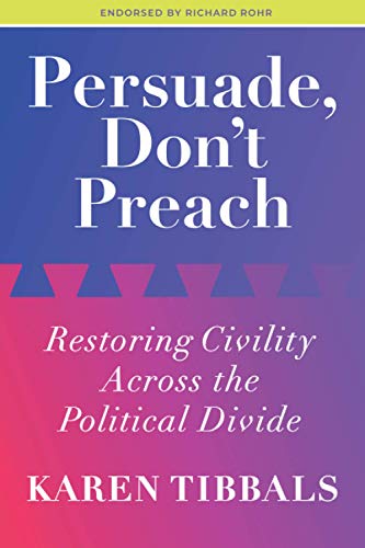 Persuade, Don't Preach : Restoring Civility Across the Political Divide
