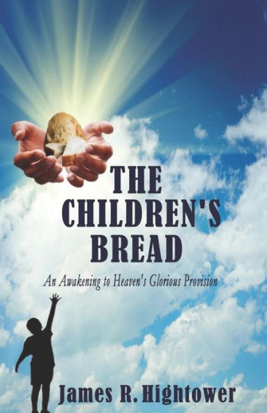 The Children's Bread : An Awakening To Heaven's Glorious Provision