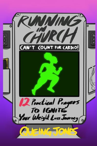 Running In Church Can't Count For Cardio : 12 Practical Prayers To Ignite Your Weight-Loss Journey
