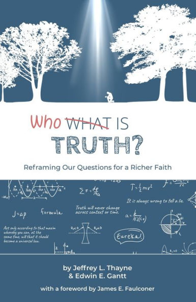 Who Is Truth: Reframing Our Questions For A Richer Faith - 9781733738330