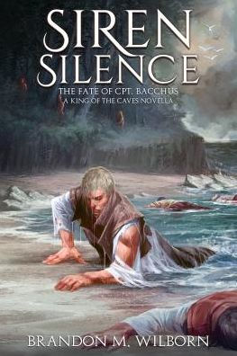 Siren Silence : The Fate Of Cpt. Bacchus: A King Of The Caves Novella