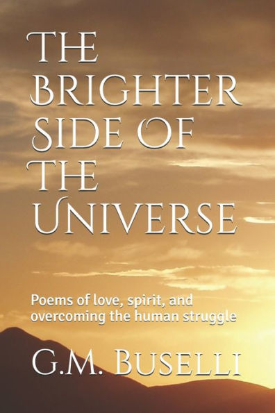 The Brighter Side Of The Universe : Poems Of Love, Spirit, And Overcoming The Human Struggle