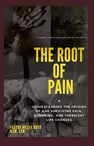 The Root of Pain : Understanding the Origins of Pains, Suffering, and Turbulent Life Changes.