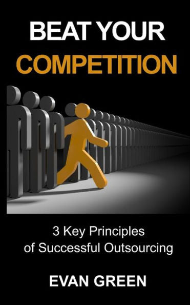 BEAT YOUR COMPETITION: 3 Key Principles of Successful Outsourcing