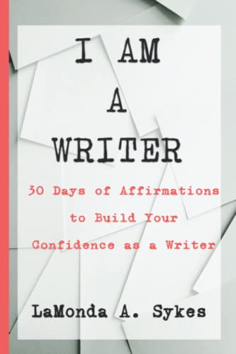 I Am a Writer : 30 Days of Affirmations to Build Your Confidence As a Writer