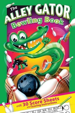 The Alley Gator Bowling Book: With 30 Score Sheets And Scoring Instructions (Diner Mighty Sports Books For Kids)