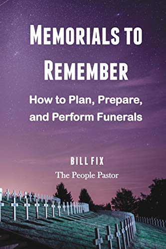 Memorials To Remember: How To Plan, Prepare, And Perform Funerals