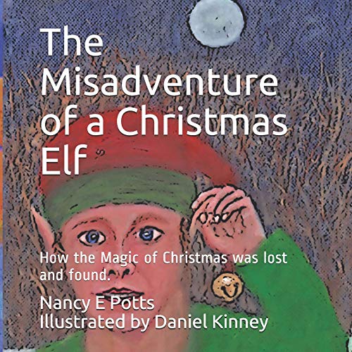 The Misadventure of a Christmas Elf : How Christmas Magic was Lost and Found!
