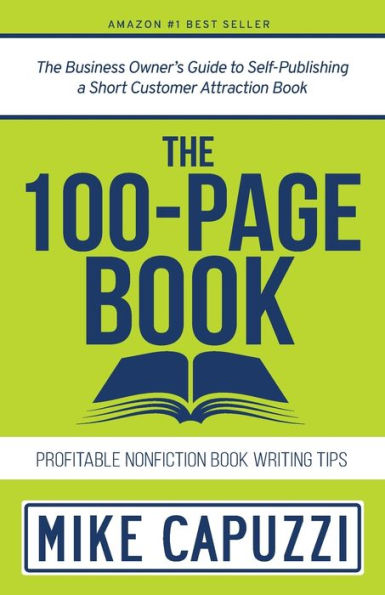The 100-Page Book : The Business Owner's Guide To Self-Publishing A Short Customer Attraction Book