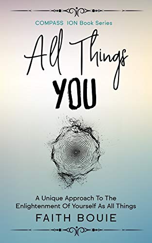 All Things You: A Unique Approach To The Enlightenment Of Yourself As All Things (Compass Ion Book Series)