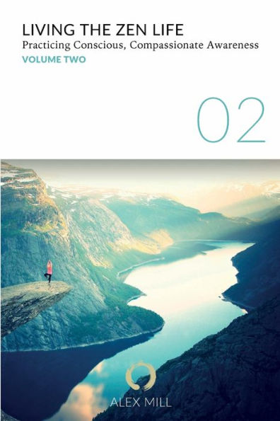 Living The Zen Life : Practicing Conscious, Compassionate Awareness - Volume Two
