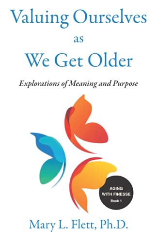 Valuing Ourselves As We Grow Older: Explorations Of Meaning And Purpose (Aging With Finesse)