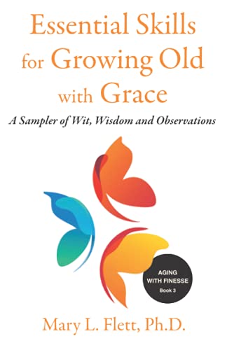 Essential Skills For Growing Older With Grace: A Sampler Of Wit, Wisdom And Observations (Aging With Finesse)