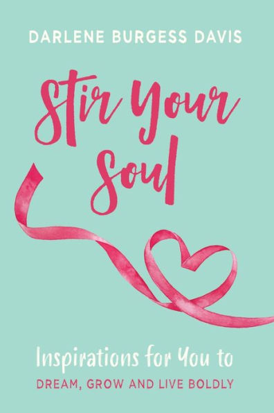 Stir Your Soul : Inspirations For You To Dream, Grow And Live Boldly