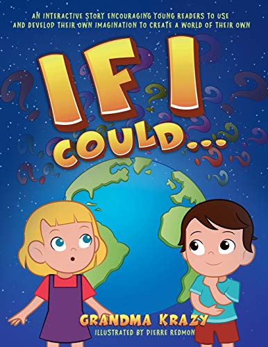 IF I COULD... : An Interactive Story Encouraging Young Readers to Use and Develop Their Own Imagination to Create a World of Their Own.