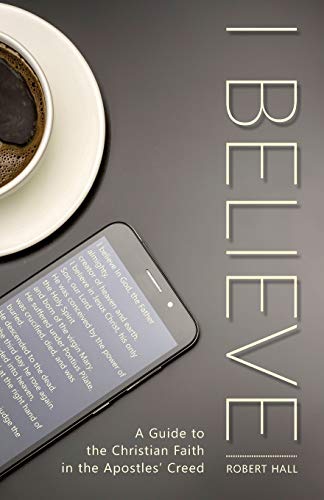 I Believe : A Guide to the Christian Faith in the Apostles' Creed
