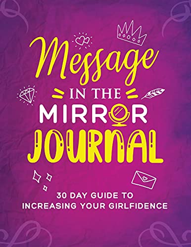 Message In The Mirror Journal: 30 Day Guide To Increasing Your Girlfidence