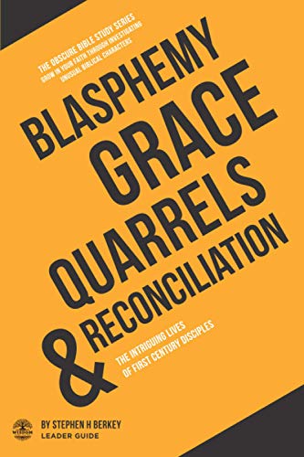 Blasphemy, Grace, Quarrels and Reconciliation : The Intriguing Lives of First Century Disciples - Leader Guide