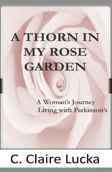 A Thorn In My Rose Garden: A Woman's Journal Living With Parkinson's