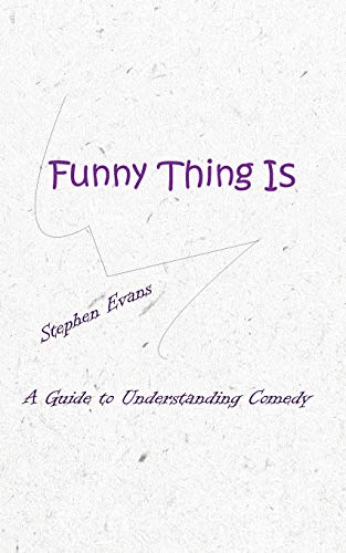 Funny Thing Is : A Guide to Understanding Comedy