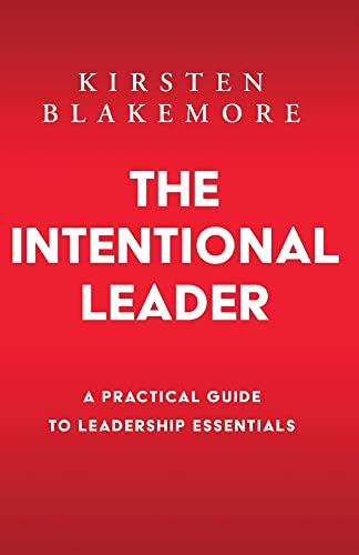 The Intentional Leader: A Practical Guide To Leadership Essentials New Edition