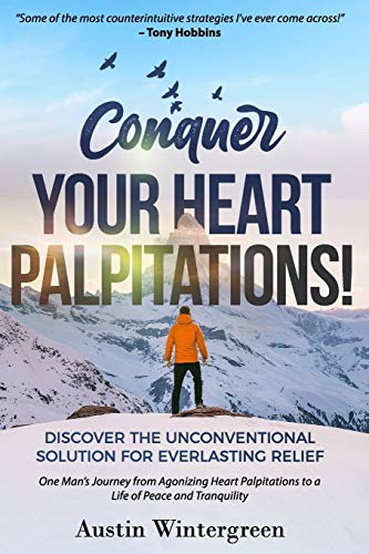 Conquer Your Heart Palpitations! : Discover the Unconventional Solution for Everlasting Relief