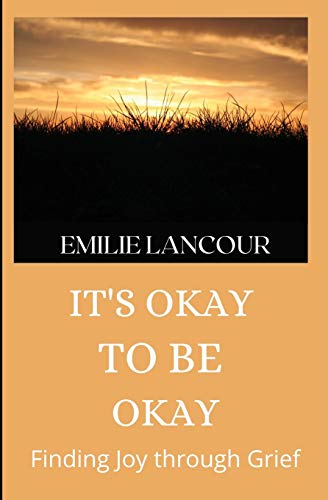 It's Okay to be Okay : Finding Joy Through Grief