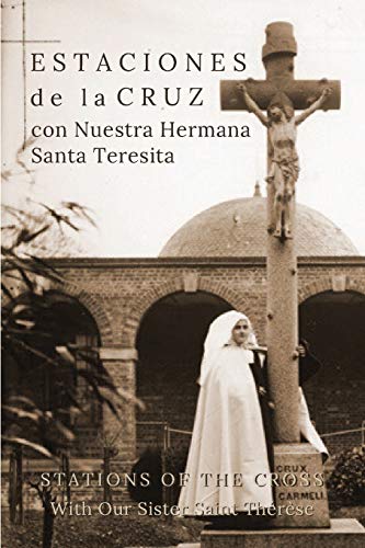 Estaciones de la Cruz con Nuestra Hermana Santa Teresita : Stations of the Cross with Our Sister Saint Th??r??se