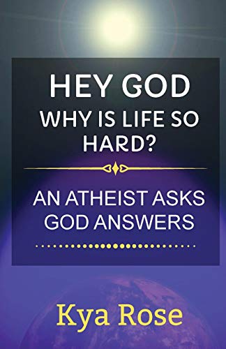 Hey God, Why Is Life So Hard? : An Atheist Asks, God Answers