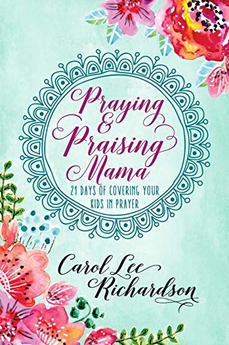Praying and Praising Mama : 21 Days of Covering Your Kids in Prayer