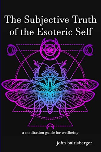 The Subjective Truth of the Esoteric Self : A Meditation Guide for Wellbeing
