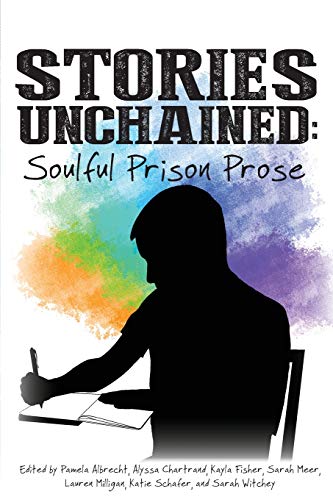 Stories Unchained : Soulful Prison Prose