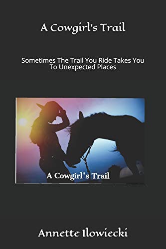 A Cowgirl's Trail : Sometimes The Trail You Ride Takes You To Unexpected Places