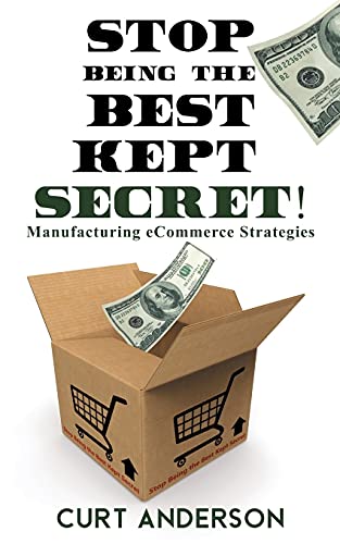 Stop Being the Best Kept Secret : Manufacturing ECommerce Strategies