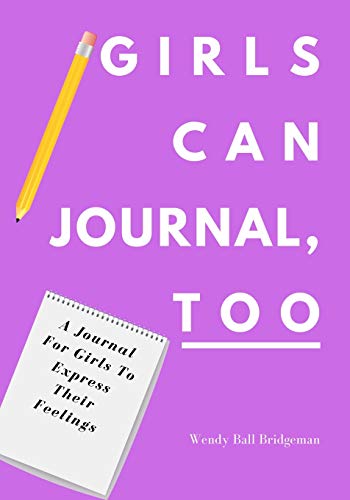 Girls Can Journal, Too : A Journal For Girls To Express Their Feelings